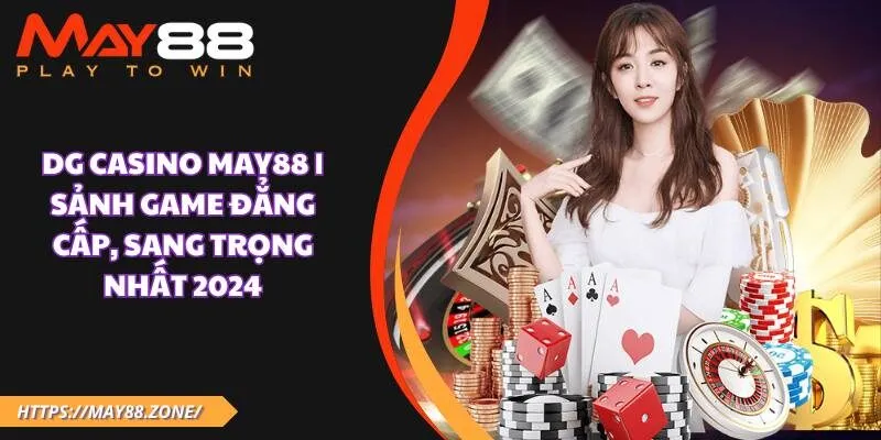 DG casino MAY88 | Sảnh game đẳng cấp, sang trọng nhất 2024 17 DG casino MAY88 | Sảnh game đẳng cấp, sang trọng nhất 2024