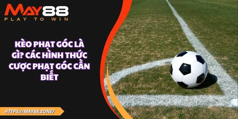 Kèo phạt góc là gì? Các hình thức cược phạt góc cần biết 29 Kèo phạt góc là gì? Các hình thức cược phạt góc cần biết