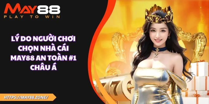 Lý do người chơi chọn nhà cái MAY88 an toàn #1 châu Á 9 Lý do người chơi chọn nhà cái MAY88 an toàn #1 châu Á